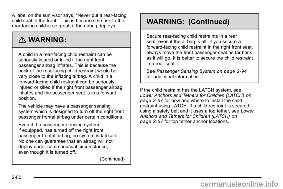 GMC YUKON XL 2010 Owners Manual A label on the sun visor says,“Never put a rear-facing
child seat in the front.” This is because the risk to the
rear-facing child is so great, if the airbag deploys.
{WARNING:
A child in a rear-f GMC YUKON XL 2010 Owners Manual A label on the sun visor says,“Never put a rear-facing
child seat in the front.” This is because the risk to the
rear-facing child is so great, if the airbag deploys.
{WARNING:
A child in a rear-f