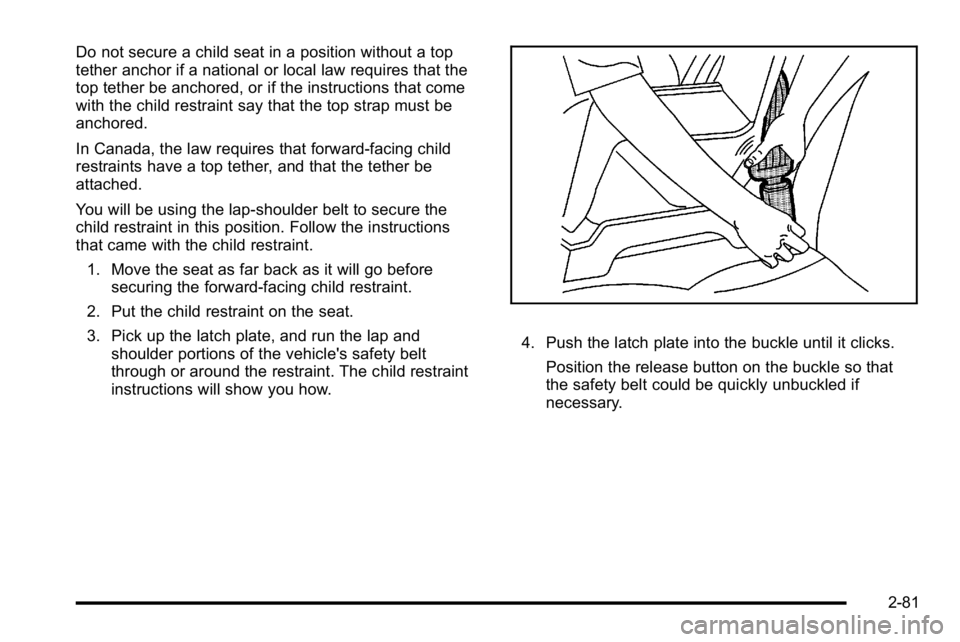 GMC YUKON XL 2010 Owners Manual Do not secure a child seat in a position without a top
tether anchor if a national or local law requires that the
top tether be anchored, or if the instructions that come
with the child restraint say GMC YUKON XL 2010 Owners Manual Do not secure a child seat in a position without a top
tether anchor if a national or local law requires that the
top tether be anchored, or if the instructions that come
with the child restraint say