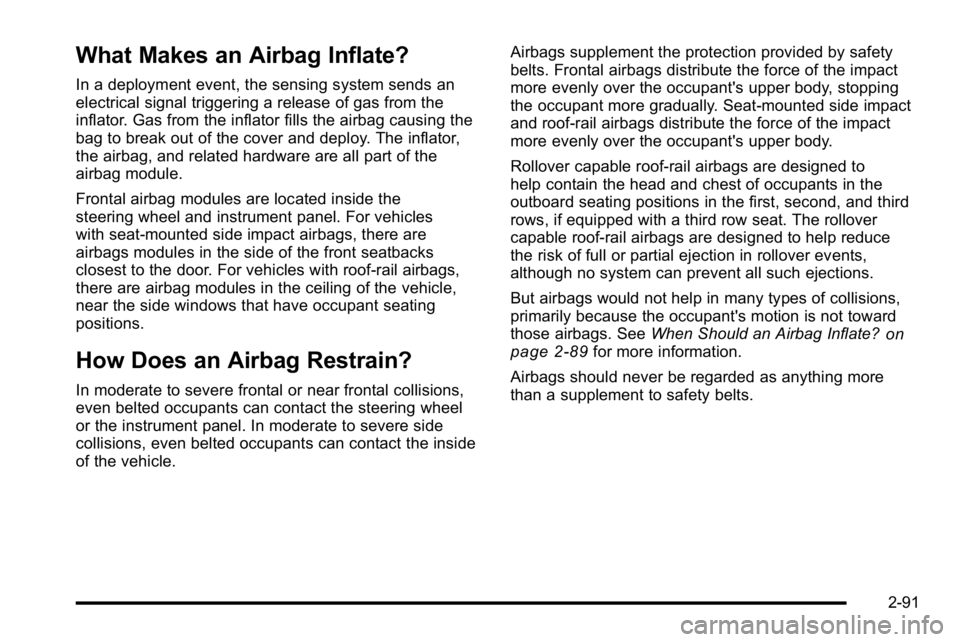 GMC YUKON XL 2010 Owners Manual What Makes an Airbag Inflate?
In a deployment event, the sensing system sends an
electrical signal triggering a release of gas from the
inflator. Gas from the inflator fills the airbag causing the
bag GMC YUKON XL 2010 Owners Manual What Makes an Airbag Inflate?
In a deployment event, the sensing system sends an
electrical signal triggering a release of gas from the
inflator. Gas from the inflator fills the airbag causing the
bag