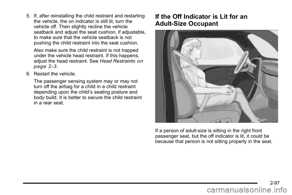 GMC YUKON XL 2010 Owners Manual 5. If, after reinstalling the child restraint and restartingthe vehicle, the on indicator is still lit, turn the
vehicle off. Then slightly recline the vehicle
seatback and adjust the seat cushion, if GMC YUKON XL 2010 Owners Manual 5. If, after reinstalling the child restraint and restartingthe vehicle, the on indicator is still lit, turn the
vehicle off. Then slightly recline the vehicle
seatback and adjust the seat cushion, if