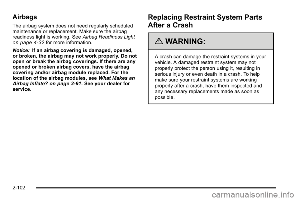 GMC YUKON XL 2010 Owners Manual Airbags
The airbag system does not need regularly scheduled
maintenance or replacement. Make sure the airbag
readiness light is working. SeeAirbag Readiness Light
on page 4‑32for more information.
N GMC YUKON XL 2010 Owners Manual Airbags
The airbag system does not need regularly scheduled
maintenance or replacement. Make sure the airbag
readiness light is working. SeeAirbag Readiness Light
on page 4‑32for more information.
N