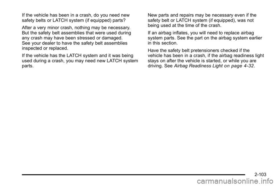 GMC YUKON XL 2010 Owners Manual If the vehicle has been in a crash, do you need new
safety belts or LATCH system (if equipped) parts?
After a very minor crash, nothing may be necessary.
But the safety belt assemblies that were used GMC YUKON XL 2010 Owners Manual If the vehicle has been in a crash, do you need new
safety belts or LATCH system (if equipped) parts?
After a very minor crash, nothing may be necessary.
But the safety belt assemblies that were used