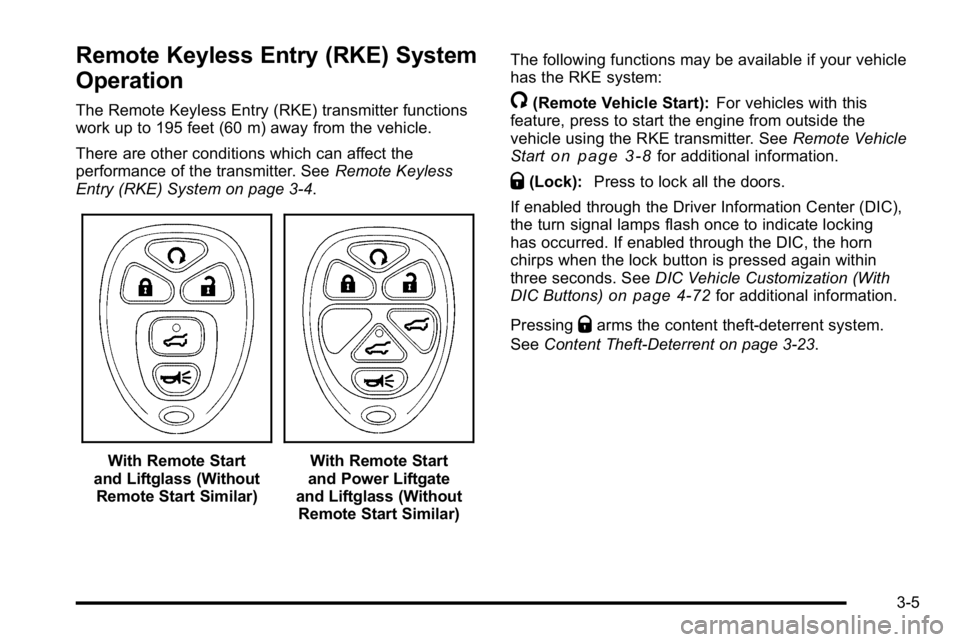 GMC YUKON XL 2010 User Guide Remote Keyless Entry (RKE) System
Operation
The Remote Keyless Entry (RKE) transmitter functions
work up to 195 feet (60 m) away from the vehicle.
There are other conditions which can affect the
perfo GMC YUKON XL 2010 User Guide Remote Keyless Entry (RKE) System
Operation
The Remote Keyless Entry (RKE) transmitter functions
work up to 195 feet (60 m) away from the vehicle.
There are other conditions which can affect the
perfo