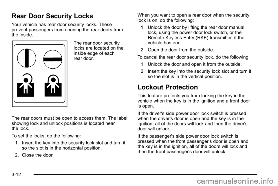 GMC YUKON XL 2010 User Guide Rear Door Security Locks
Your vehicle has rear door security locks. These
prevent passengers from opening the rear doors from
the inside.
The rear door security
locks are located on the
inside edge of GMC YUKON XL 2010 User Guide Rear Door Security Locks
Your vehicle has rear door security locks. These
prevent passengers from opening the rear doors from
the inside.
The rear door security
locks are located on the
inside edge of