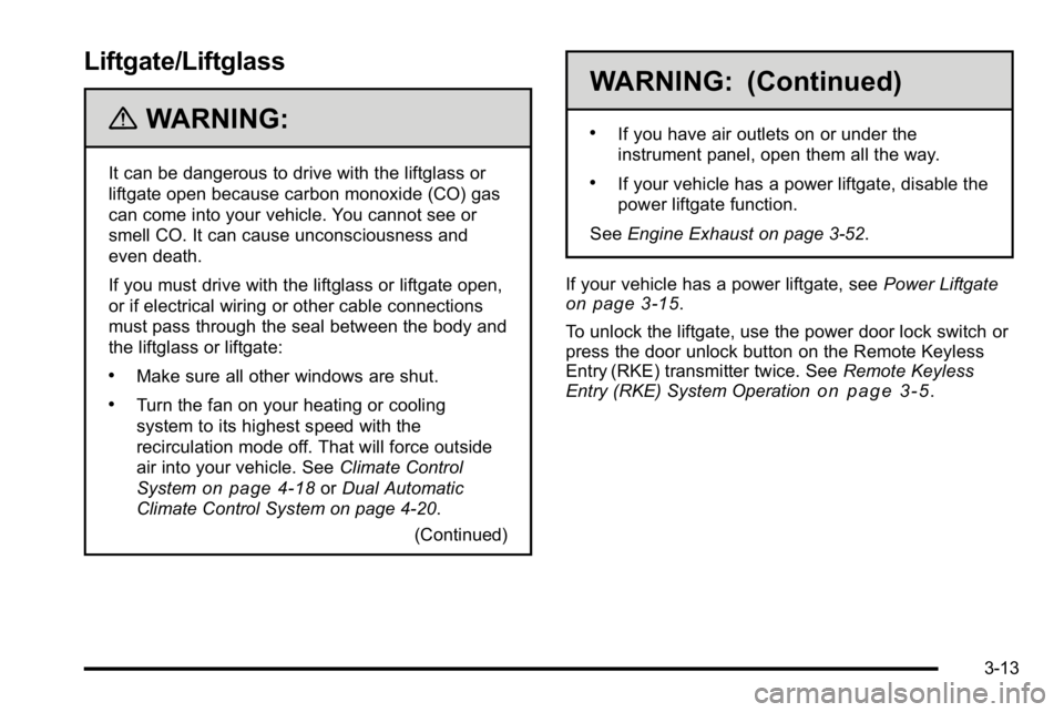 GMC YUKON XL 2010 User Guide Liftgate/Liftglass
{WARNING:
It can be dangerous to drive with the liftglass or
liftgate open because carbon monoxide (CO) gas
can come into your vehicle. You cannot see or
smell CO. It can cause unco GMC YUKON XL 2010 User Guide Liftgate/Liftglass
{WARNING:
It can be dangerous to drive with the liftglass or
liftgate open because carbon monoxide (CO) gas
can come into your vehicle. You cannot see or
smell CO. It can cause unco