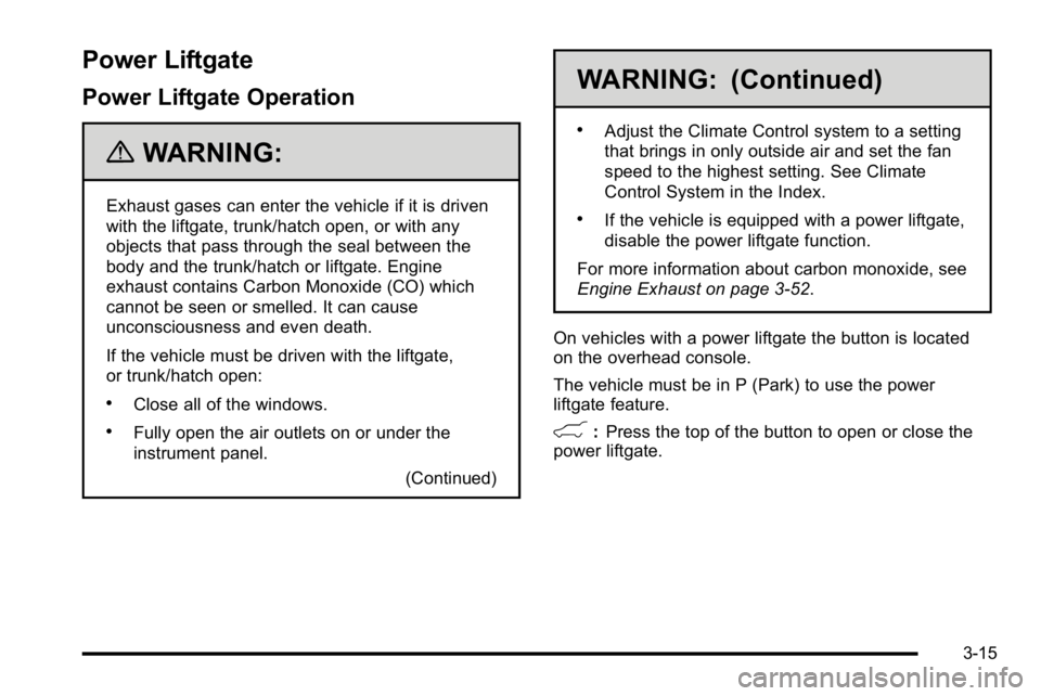 GMC YUKON XL 2010  Owners Manual Power Liftgate
Power Liftgate Operation
{WARNING:
Exhaust gases can enter the vehicle if it is driven
with the liftgate, trunk/hatch open, or with any
objects that pass through the seal between the
bo