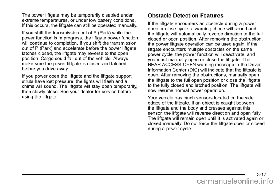 GMC YUKON XL 2010  Owners Manual The power liftgate may be temporarily disabled under
extreme temperatures, or under low battery conditions.
If this occurs, the liftgate can still be operated manually.
If you shift the transmission o