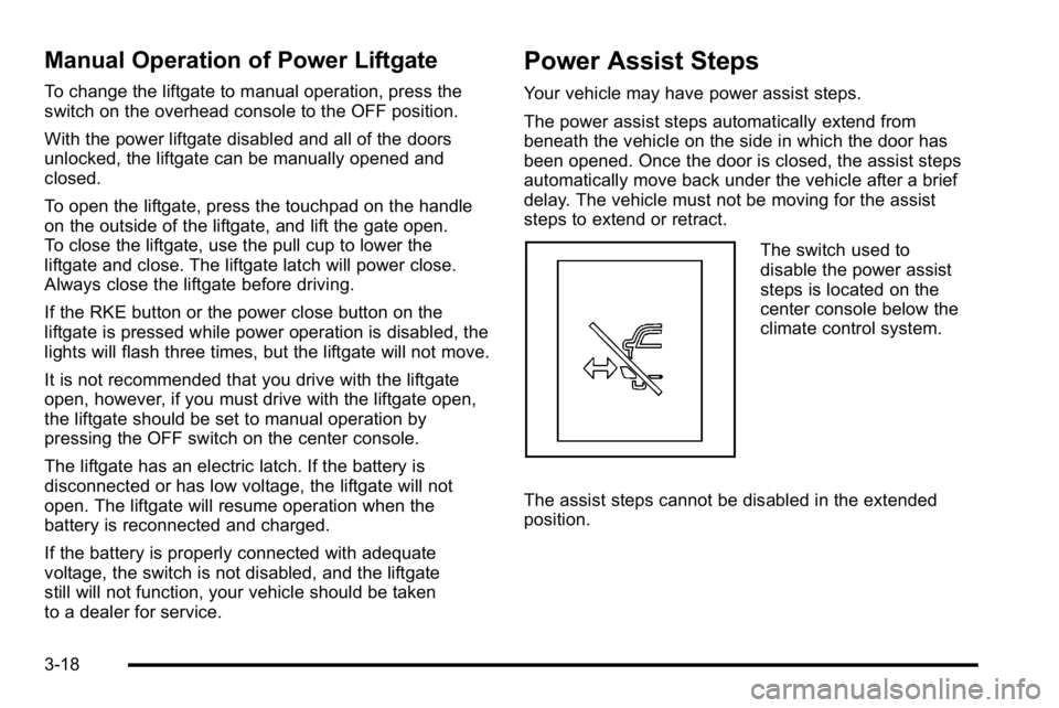 GMC YUKON XL 2010  Owners Manual Manual Operation of Power Liftgate
To change the liftgate to manual operation, press the
switch on the overhead console to the OFF position.
With the power liftgate disabled and all of the doors
unloc