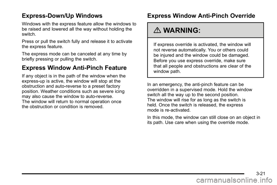 GMC YUKON XL 2010  Owners Manual Express-Down/Up Windows
Windows with the express feature allow the windows to
be raised and lowered all the way without holding the
switch.
Press or pull the switch fully and release it to activate
th
