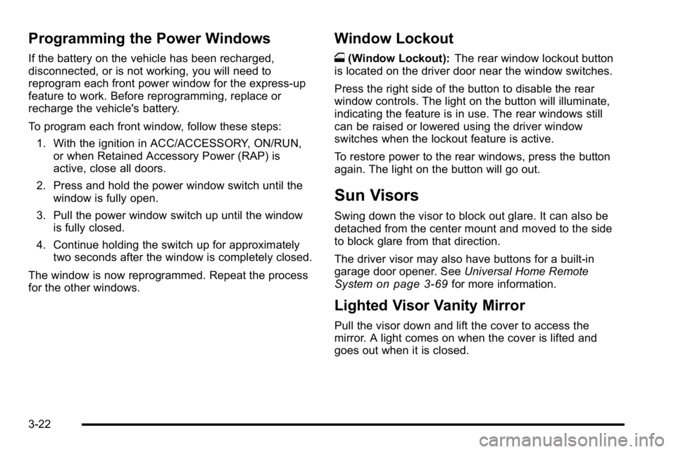 GMC YUKON XL 2010  Owners Manual Programming the Power Windows
If the battery on the vehicle has been recharged,
disconnected, or is not working, you will need to
reprogram each front power window for the express-up
feature to work. 
