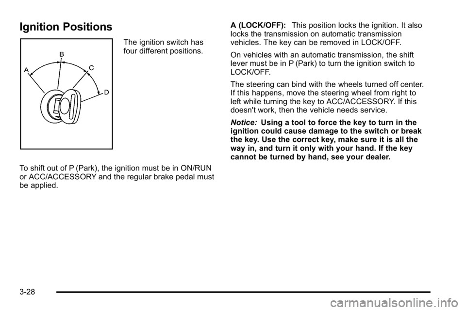 GMC YUKON XL 2010 Owners Manual Ignition Positions
The ignition switch has
four different positions.
To shift out of P (Park), the ignition must be in ON/RUN
or ACC/ACCESSORY and the regular brake pedal must
be applied. A (LOCK/OFF) GMC YUKON XL 2010 Owners Manual Ignition Positions
The ignition switch has
four different positions.
To shift out of P (Park), the ignition must be in ON/RUN
or ACC/ACCESSORY and the regular brake pedal must
be applied. A (LOCK/OFF)