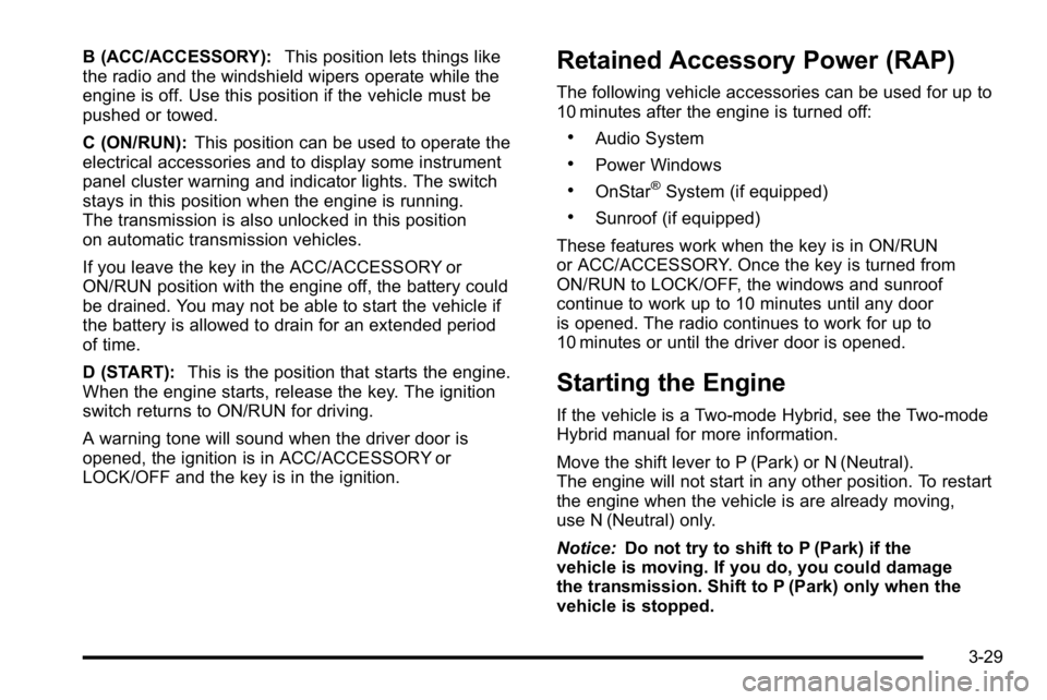 GMC YUKON XL 2010 Owners Manual B (ACC/ACCESSORY):This position lets things like
the radio and the windshield wipers operate while the
engine is off. Use this position if the vehicle must be
pushed or towed.
C (ON/RUN): This positio GMC YUKON XL 2010 Owners Manual B (ACC/ACCESSORY):This position lets things like
the radio and the windshield wipers operate while the
engine is off. Use this position if the vehicle must be
pushed or towed.
C (ON/RUN): This positio
