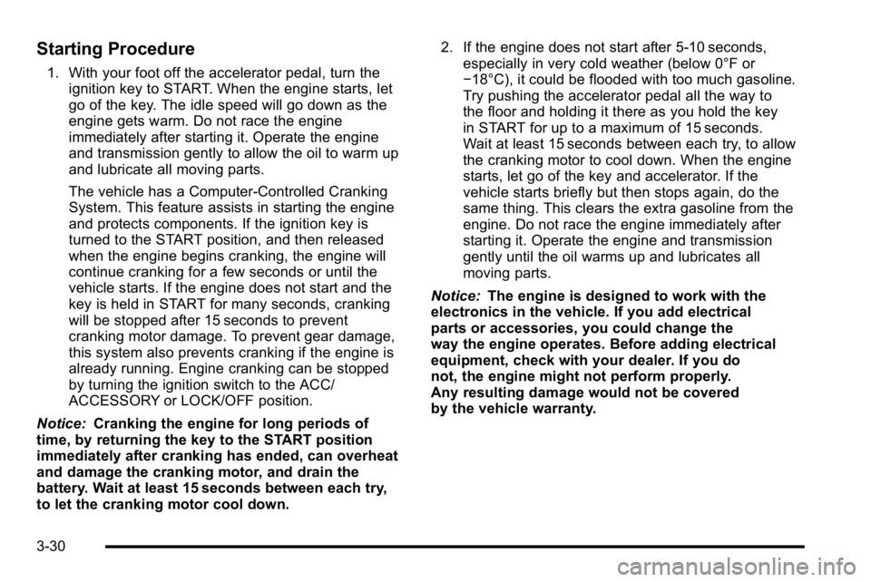GMC YUKON XL 2010 Owners Manual Starting Procedure
1. With your foot off the accelerator pedal, turn theignition key to START. When the engine starts, let
go of the key. The idle speed will go down as the
engine gets warm. Do not ra GMC YUKON XL 2010 Owners Manual Starting Procedure
1. With your foot off the accelerator pedal, turn theignition key to START. When the engine starts, let
go of the key. The idle speed will go down as the
engine gets warm. Do not ra