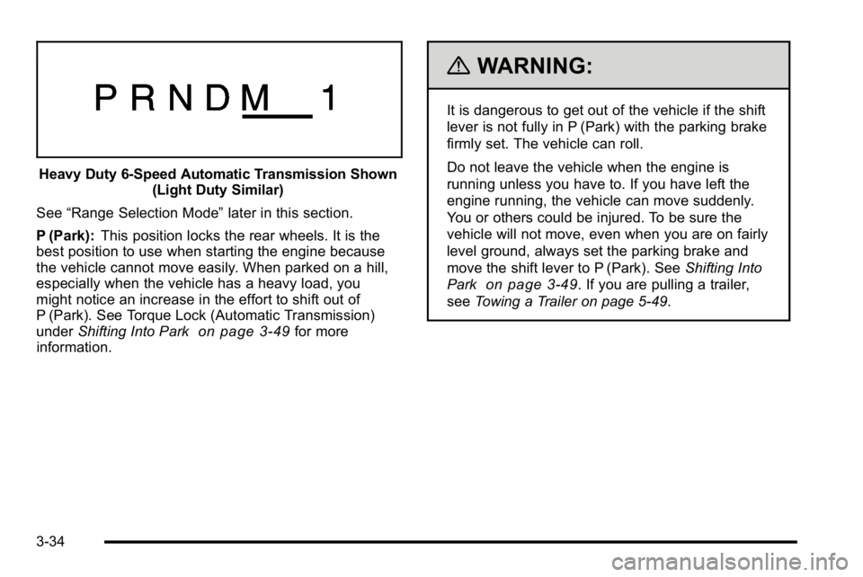 GMC YUKON XL 2010  Owners Manual Heavy Duty 6-Speed Automatic Transmission Shown(Light Duty Similar)
See “Range Selection Mode” later in this section.
P (Park): This position locks the rear wheels. It is the
best position to use 