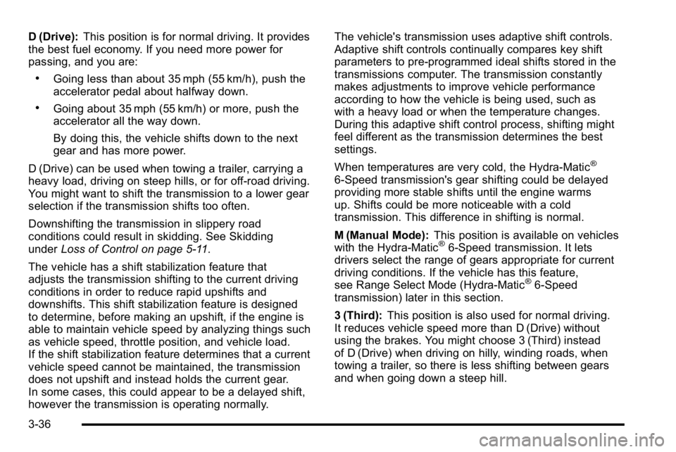 GMC YUKON XL 2010 Owners Guide D (Drive):This position is for normal driving. It provides
the best fuel economy. If you need more power for
passing, and you are:
.Going less than about 35 mph (55 km/h), push the
accelerator pedal a GMC YUKON XL 2010 Owners Guide D (Drive):This position is for normal driving. It provides
the best fuel economy. If you need more power for
passing, and you are:
.Going less than about 35 mph (55 km/h), push the
accelerator pedal a