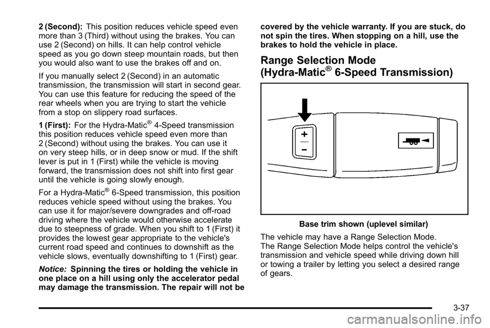 GMC YUKON XL 2010  Owners Manual 2 (Second):This position reduces vehicle speed even
more than 3 (Third) without using the brakes. You can
use 2 (Second) on hills. It can help control vehicle
speed as you go down steep mountain roads