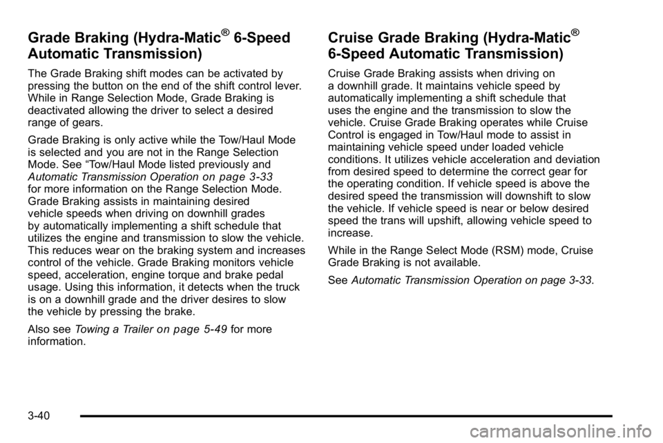 GMC YUKON XL 2010 Owners Manual Grade Braking (Hydra-Matic®6-Speed
Automatic Transmission)
The Grade Braking shift modes can be activated by
pressing the button on the end of the shift control lever.
While in Range Selection Mode, GMC YUKON XL 2010 Owners Manual Grade Braking (Hydra-Matic®6-Speed
Automatic Transmission)
The Grade Braking shift modes can be activated by
pressing the button on the end of the shift control lever.
While in Range Selection Mode,