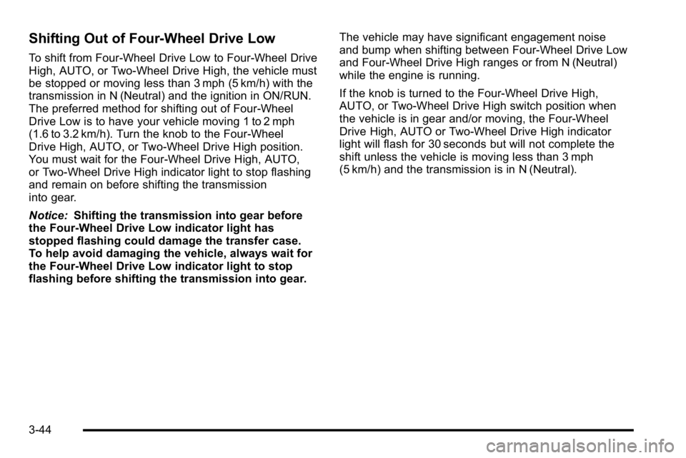 GMC YUKON XL 2010 Owners Manual Shifting Out of Four-Wheel Drive Low
To shift from Four-Wheel Drive Low to Four-Wheel Drive
High, AUTO, or Two-Wheel Drive High, the vehicle must
be stopped or moving less than 3 mph (5 km/h) with the GMC YUKON XL 2010 Owners Manual Shifting Out of Four-Wheel Drive Low
To shift from Four-Wheel Drive Low to Four-Wheel Drive
High, AUTO, or Two-Wheel Drive High, the vehicle must
be stopped or moving less than 3 mph (5 km/h) with the