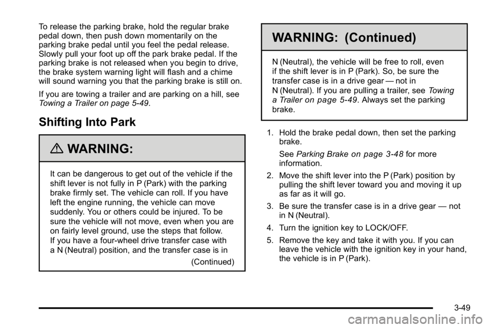 GMC YUKON XL 2010 Owners Guide To release the parking brake, hold the regular brake
pedal down, then push down momentarily on the
parking brake pedal until you feel the pedal release.
Slowly pull your foot up off the park brake ped GMC YUKON XL 2010 Owners Guide To release the parking brake, hold the regular brake
pedal down, then push down momentarily on the
parking brake pedal until you feel the pedal release.
Slowly pull your foot up off the park brake ped