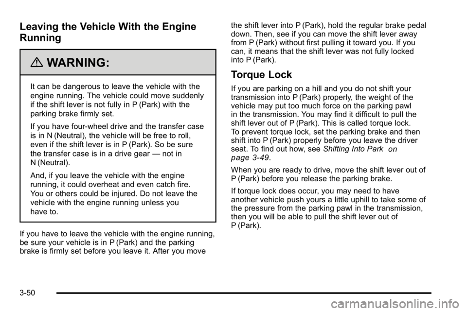 GMC YUKON XL 2010 Owners Manual Leaving the Vehicle With the Engine
Running
{WARNING:
It can be dangerous to leave the vehicle with the
engine running. The vehicle could move suddenly
if the shift lever is not fully in P (Park) with GMC YUKON XL 2010 Owners Manual Leaving the Vehicle With the Engine
Running
{WARNING:
It can be dangerous to leave the vehicle with the
engine running. The vehicle could move suddenly
if the shift lever is not fully in P (Park) with