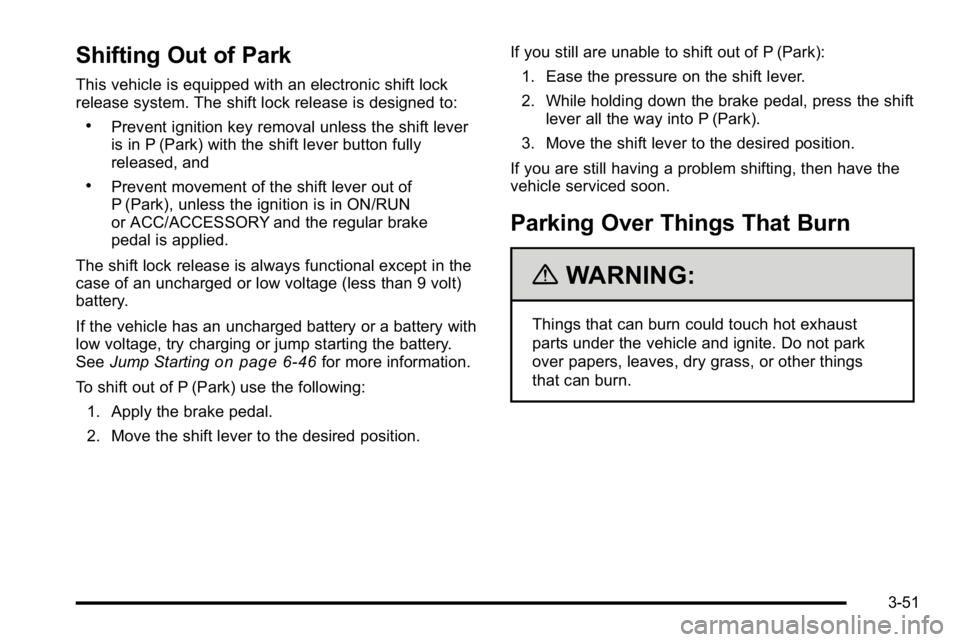 GMC YUKON XL 2010 Owners Guide Shifting Out of Park
This vehicle is equipped with an electronic shift lock
release system. The shift lock release is designed to:
.Prevent ignition key removal unless the shift lever
is in P (Park) w GMC YUKON XL 2010 Owners Guide Shifting Out of Park
This vehicle is equipped with an electronic shift lock
release system. The shift lock release is designed to:
.Prevent ignition key removal unless the shift lever
is in P (Park) w