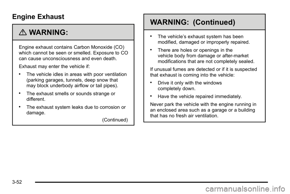 GMC YUKON XL 2010 Owners Manual Engine Exhaust
{WARNING:
Engine exhaust contains Carbon Monoxide (CO)
which cannot be seen or smelled. Exposure to CO
can cause unconsciousness and even death.
Exhaust may enter the vehicle if:
.The v GMC YUKON XL 2010 Owners Manual Engine Exhaust
{WARNING:
Engine exhaust contains Carbon Monoxide (CO)
which cannot be seen or smelled. Exposure to CO
can cause unconsciousness and even death.
Exhaust may enter the vehicle if:
.The v