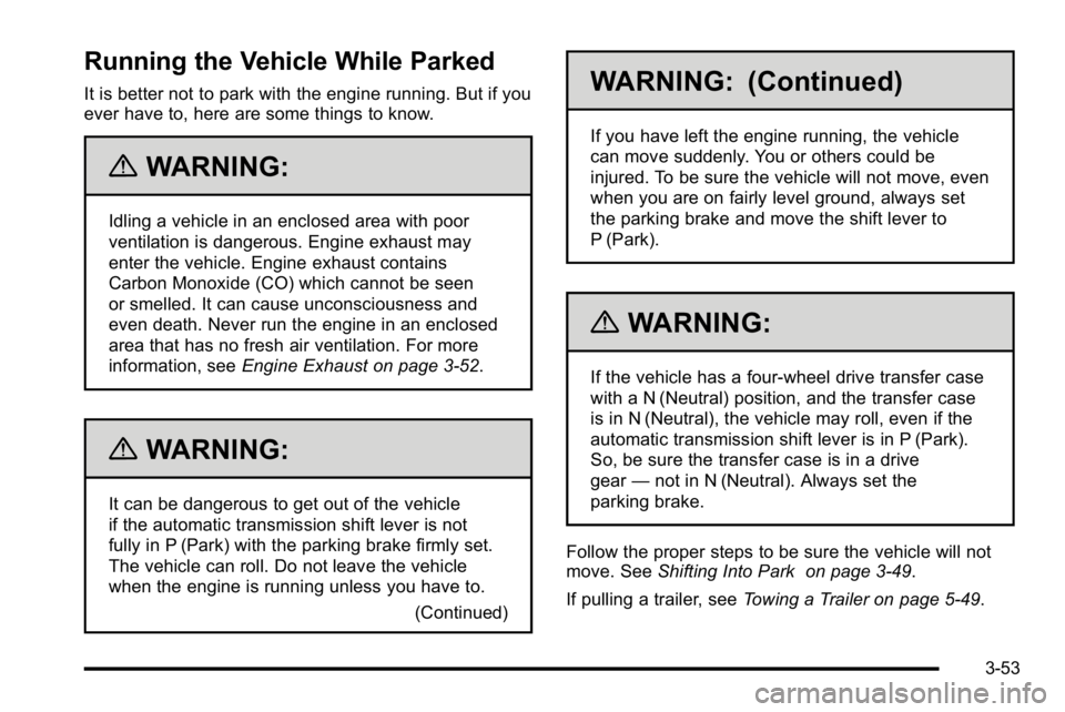 GMC YUKON XL 2010 Owners Manual Running the Vehicle While Parked
It is better not to park with the engine running. But if you
ever have to, here are some things to know.
{WARNING:
Idling a vehicle in an enclosed area with poor
venti GMC YUKON XL 2010 Owners Manual Running the Vehicle While Parked
It is better not to park with the engine running. But if you
ever have to, here are some things to know.
{WARNING:
Idling a vehicle in an enclosed area with poor
venti