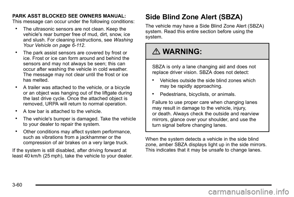 GMC YUKON XL 2010  Owners Manual PARK ASST BLOCKED SEE OWNERS MANUAL:
This message can occur under the following conditions:
.The ultrasonic sensors are not clean. Keep the
vehicle's rear bumper free of mud, dirt, snow, ice
and s