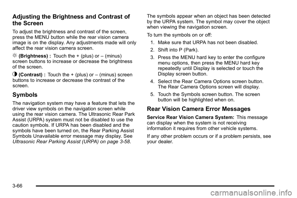 GMC YUKON XL 2010 User Guide Adjusting the Brightness and Contrast of
the Screen
To adjust the brightness and contrast of the screen,
press the MENU button while the rear vision camera
image is on the display. Any adjustments mad GMC YUKON XL 2010 User Guide Adjusting the Brightness and Contrast of
the Screen
To adjust the brightness and contrast of the screen,
press the MENU button while the rear vision camera
image is on the display. Any adjustments mad