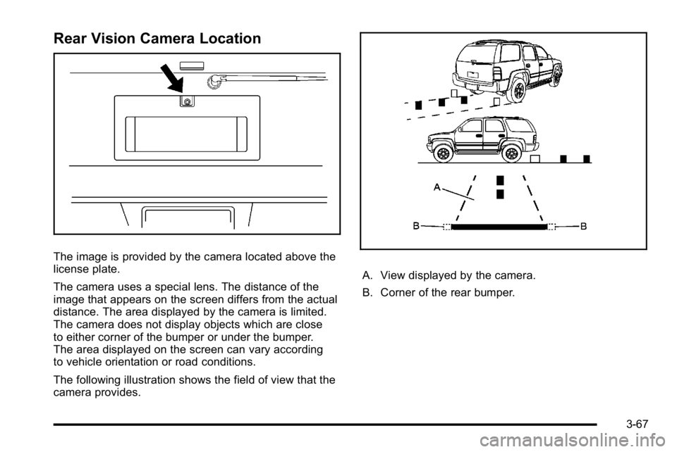 GMC YUKON XL 2010 Owners Manual Rear Vision Camera Location
The image is provided by the camera located above the
license plate.
The camera uses a special lens. The distance of the
image that appears on the screen differs from the a GMC YUKON XL 2010 Owners Manual Rear Vision Camera Location
The image is provided by the camera located above the
license plate.
The camera uses a special lens. The distance of the
image that appears on the screen differs from the a