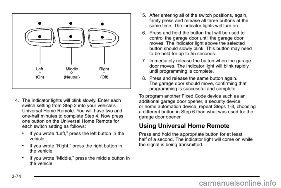 GMC YUKON XL 2010 Owners Manual 4. The indicator lights will blink slowly. Enter eachswitch setting from Step 2 into your vehicle's
Universal Home Remote. You will have two and
one-half minutes to complete Step 4. Now press
one GMC YUKON XL 2010 Owners Manual 4. The indicator lights will blink slowly. Enter eachswitch setting from Step 2 into your vehicle's
Universal Home Remote. You will have two and
one-half minutes to complete Step 4. Now press
one
