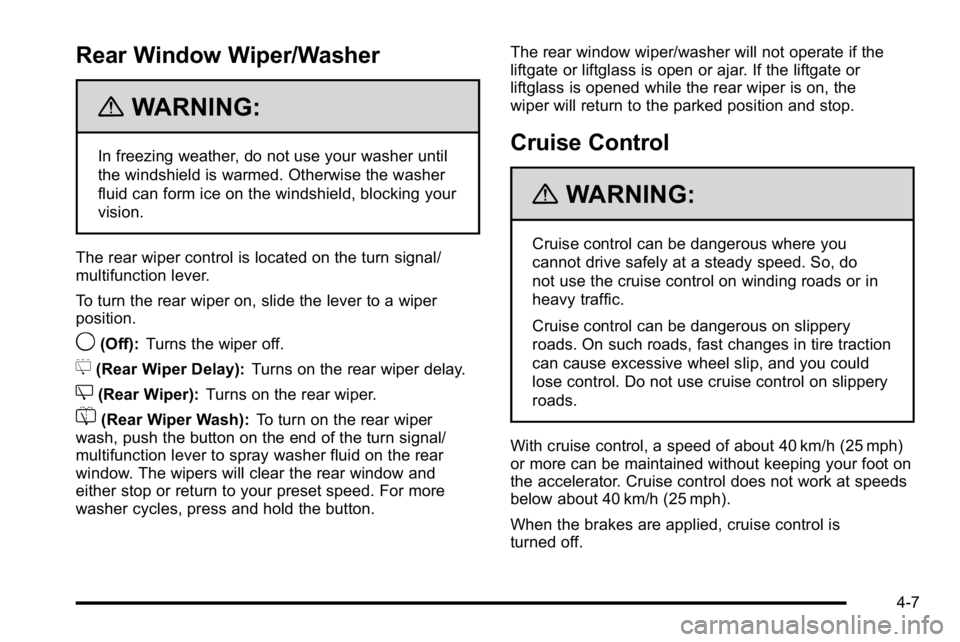 GMC YUKON XL 2010 Owners Manual Rear Window Wiper/Washer
{WARNING:
In freezing weather, do not use your washer until
the windshield is warmed. Otherwise the washer
fluid can form ice on the windshield, blocking your
vision.
The rear GMC YUKON XL 2010 Owners Manual Rear Window Wiper/Washer
{WARNING:
In freezing weather, do not use your washer until
the windshield is warmed. Otherwise the washer
fluid can form ice on the windshield, blocking your
vision.
The rear