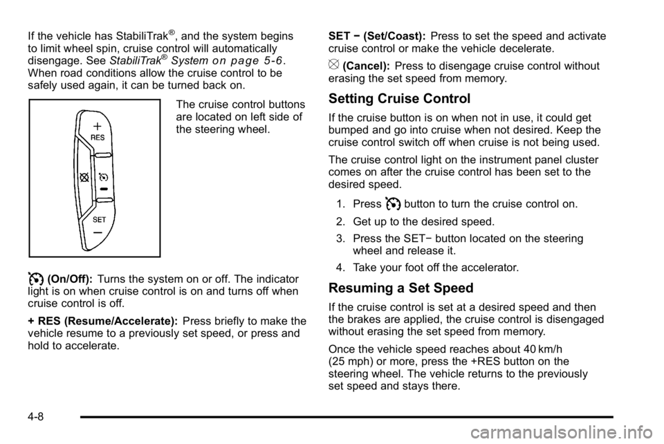 GMC YUKON XL 2010 Owners Manual If the vehicle has StabiliTrak®, and the system begins
to limit wheel spin, cruise control will automatically
disengage. See StabiliTrak
®Systemon page 5‑6.
When road conditions allow the cruise c GMC YUKON XL 2010 Owners Manual If the vehicle has StabiliTrak®, and the system begins
to limit wheel spin, cruise control will automatically
disengage. See StabiliTrak
®Systemon page 5‑6.
When road conditions allow the cruise c