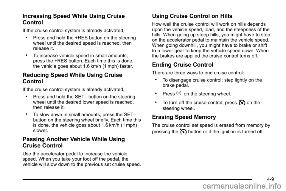 GMC YUKON XL 2010 Owners Manual Increasing Speed While Using Cruise
Control
If the cruise control system is already activated,
.Press and hold the +RES button on the steering
wheel until the desired speed is reached, then
release it GMC YUKON XL 2010 Owners Manual Increasing Speed While Using Cruise
Control
If the cruise control system is already activated,
.Press and hold the +RES button on the steering
wheel until the desired speed is reached, then
release it