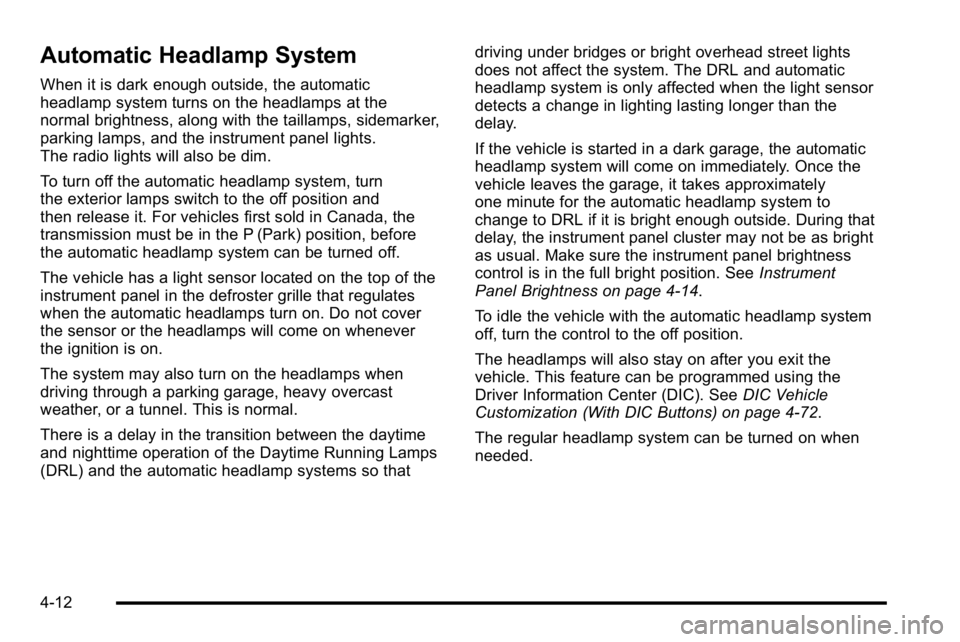 GMC YUKON XL 2010 User Guide Automatic Headlamp System
When it is dark enough outside, the automatic
headlamp system turns on the headlamps at the
normal brightness, along with the taillamps, sidemarker,
parking lamps, and the in GMC YUKON XL 2010 User Guide Automatic Headlamp System
When it is dark enough outside, the automatic
headlamp system turns on the headlamps at the
normal brightness, along with the taillamps, sidemarker,
parking lamps, and the in