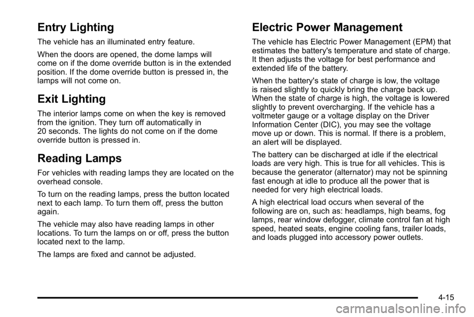 GMC YUKON XL 2010 User Guide Entry Lighting
The vehicle has an illuminated entry feature.
When the doors are opened, the dome lamps will
come on if the dome override button is in the extended
position. If the dome override button GMC YUKON XL 2010 User Guide Entry Lighting
The vehicle has an illuminated entry feature.
When the doors are opened, the dome lamps will
come on if the dome override button is in the extended
position. If the dome override button