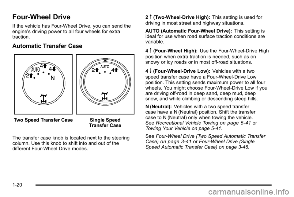 GMC YUKON XL 2010 Owners Manual Four-Wheel Drive
If the vehicle has Four-Wheel Drive, you can send the
engine's driving power to all four wheels for extra
traction.
Automatic Transfer Case
Two Speed Transfer CaseSingle Speed
Tra GMC YUKON XL 2010 Owners Manual Four-Wheel Drive
If the vehicle has Four-Wheel Drive, you can send the
engine's driving power to all four wheels for extra
traction.
Automatic Transfer Case
Two Speed Transfer CaseSingle Speed
Tra