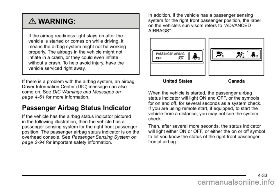 GMC YUKON XL 2010 Owners Manual {WARNING:
If the airbag readiness light stays on after the
vehicle is started or comes on while driving, it
means the airbag system might not be working
properly. The airbags in the vehicle might not
GMC YUKON XL 2010 Owners Manual {WARNING:
If the airbag readiness light stays on after the
vehicle is started or comes on while driving, it
means the airbag system might not be working
properly. The airbags in the vehicle might not