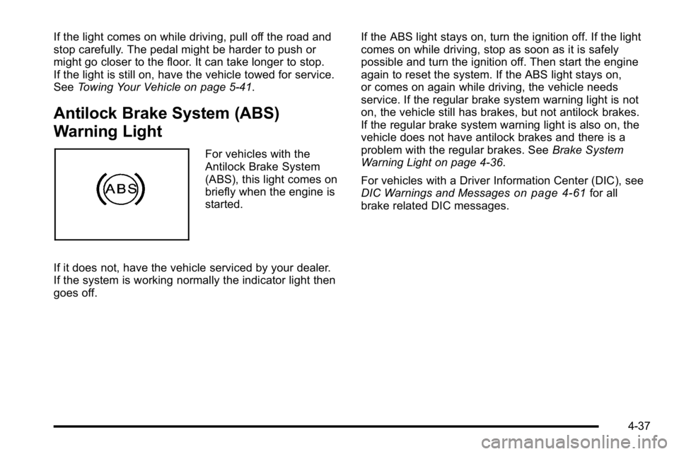 GMC YUKON XL 2010 Owners Manual If the light comes on while driving, pull off the road and
stop carefully. The pedal might be harder to push or
might go closer to the floor. It can take longer to stop.
If the light is still on, have GMC YUKON XL 2010 Owners Manual If the light comes on while driving, pull off the road and
stop carefully. The pedal might be harder to push or
might go closer to the floor. It can take longer to stop.
If the light is still on, have