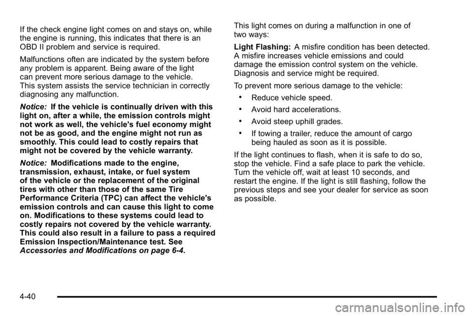 GMC YUKON XL 2010 Owners Manual If the check engine light comes on and stays on, while
the engine is running, this indicates that there is an
OBD II problem and service is required.
Malfunctions often are indicated by the system bef GMC YUKON XL 2010 Owners Manual If the check engine light comes on and stays on, while
the engine is running, this indicates that there is an
OBD II problem and service is required.
Malfunctions often are indicated by the system bef