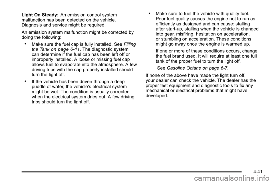 GMC YUKON XL 2010 Owners Manual Light On Steady:An emission control system
malfunction has been detected on the vehicle.
Diagnosis and service might be required.
An emission system malfunction might be corrected by
doing the followi GMC YUKON XL 2010 Owners Manual Light On Steady:An emission control system
malfunction has been detected on the vehicle.
Diagnosis and service might be required.
An emission system malfunction might be corrected by
doing the followi