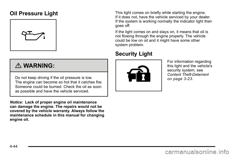 GMC YUKON XL 2010 User Guide Oil Pressure Light
{WARNING:
Do not keep driving if the oil pressure is low.
The engine can become so hot that it catches fire.
Someone could be burned. Check the oil as soon
as possible and have the GMC YUKON XL 2010 User Guide Oil Pressure Light
{WARNING:
Do not keep driving if the oil pressure is low.
The engine can become so hot that it catches fire.
Someone could be burned. Check the oil as soon
as possible and have the