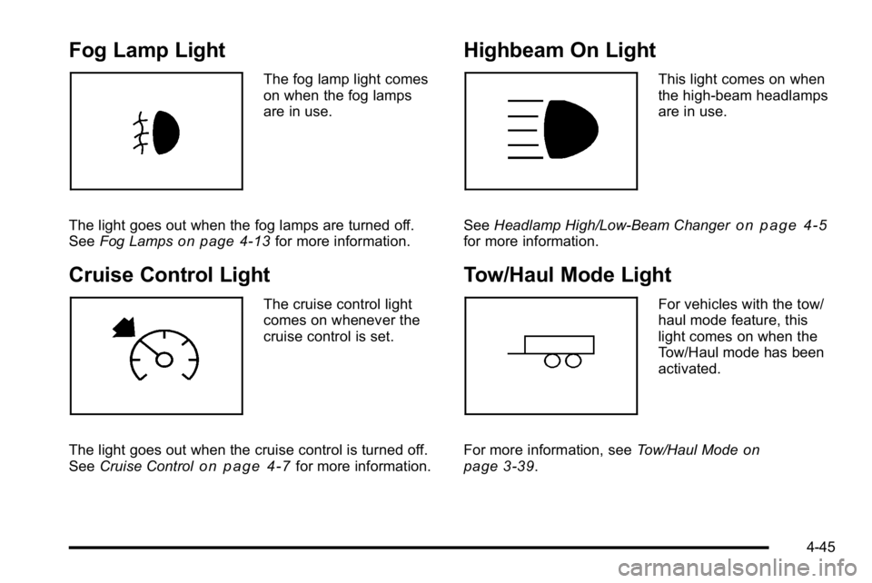 GMC YUKON XL 2010 User Guide Fog Lamp Light
The fog lamp light comes
on when the fog lamps
are in use.
The light goes out when the fog lamps are turned off.
See Fog Lamps
on page 4‑13for more information.
Cruise Control Light
T GMC YUKON XL 2010 User Guide Fog Lamp Light
The fog lamp light comes
on when the fog lamps
are in use.
The light goes out when the fog lamps are turned off.
See Fog Lamps
on page 4‑13for more information.
Cruise Control Light
T