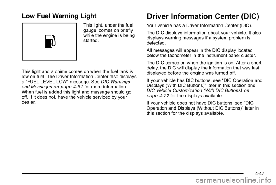 GMC YUKON XL 2010 Owners Guide Low Fuel Warning Light
This light, under the fuel
gauge, comes on briefly
while the engine is being
started.
This light and a chime comes on when the fuel tank is
low on fuel. The Driver Information C GMC YUKON XL 2010 Owners Guide Low Fuel Warning Light
This light, under the fuel
gauge, comes on briefly
while the engine is being
started.
This light and a chime comes on when the fuel tank is
low on fuel. The Driver Information C