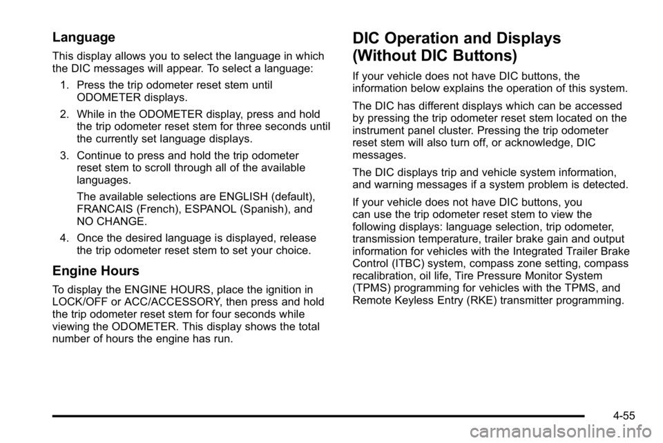 GMC YUKON XL 2010 Service Manual Language
This display allows you to select the language in which
the DIC messages will appear. To select a language:1. Press the trip odometer reset stem until ODOMETER displays.
2. While in the ODOME GMC YUKON XL 2010 Service Manual Language
This display allows you to select the language in which
the DIC messages will appear. To select a language:1. Press the trip odometer reset stem until ODOMETER displays.
2. While in the ODOME