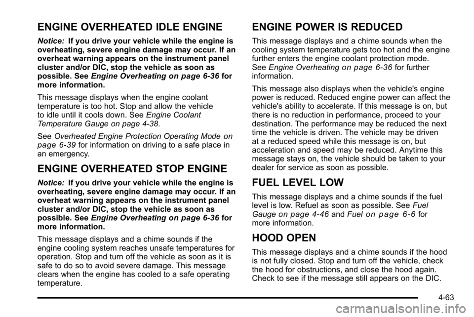 GMC YUKON XL 2010 Owners Manual ENGINE OVERHEATED IDLE ENGINE
Notice:If you drive your vehicle while the engine is
overheating, severe engine damage may occur. If an
overheat warning appears on the instrument panel
cluster and/or DI GMC YUKON XL 2010 Owners Manual ENGINE OVERHEATED IDLE ENGINE
Notice:If you drive your vehicle while the engine is
overheating, severe engine damage may occur. If an
overheat warning appears on the instrument panel
cluster and/or DI