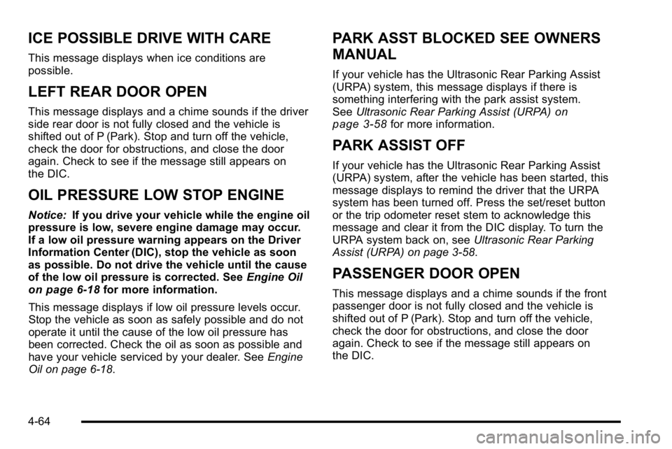 GMC YUKON XL 2010 User Guide ICE POSSIBLE DRIVE WITH CARE
This message displays when ice conditions are
possible.
LEFT REAR DOOR OPEN
This message displays and a chime sounds if the driver
side rear door is not fully closed and t GMC YUKON XL 2010 User Guide ICE POSSIBLE DRIVE WITH CARE
This message displays when ice conditions are
possible.
LEFT REAR DOOR OPEN
This message displays and a chime sounds if the driver
side rear door is not fully closed and t