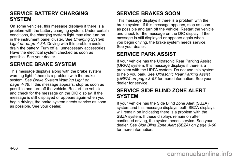 GMC YUKON XL 2010 Workshop Manual SERVICE BATTERY CHARGING
SYSTEM
On some vehicles, this message displays if there is a
problem with the battery charging system. Under certain
conditions, the charging system light may also turn on
in GMC YUKON XL 2010 Workshop Manual SERVICE BATTERY CHARGING
SYSTEM
On some vehicles, this message displays if there is a
problem with the battery charging system. Under certain
conditions, the charging system light may also turn on
in