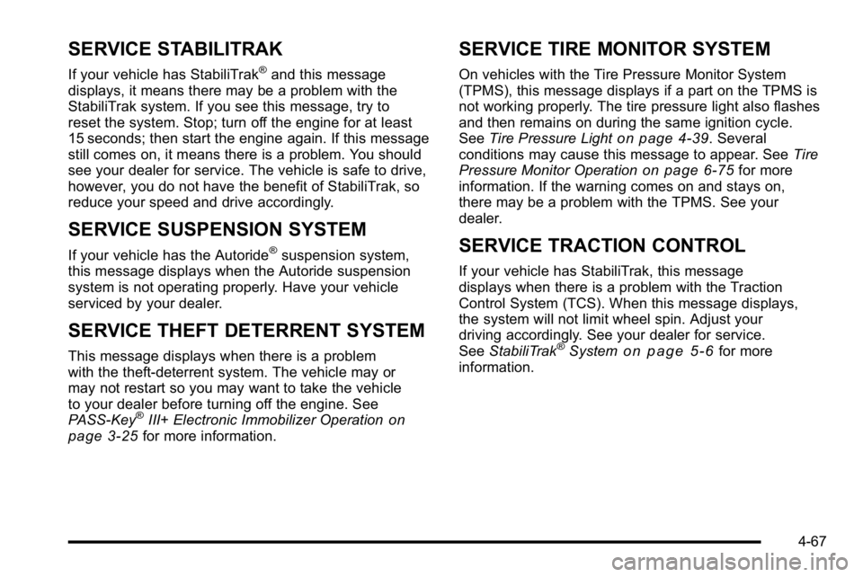 GMC YUKON XL 2010 Service Manual SERVICE STABILITRAK
If your vehicle has StabiliTrak®and this message
displays, it means there may be a problem with the
StabiliTrak system. If you see this message, try to
reset the system. Stop; tur GMC YUKON XL 2010 Service Manual SERVICE STABILITRAK
If your vehicle has StabiliTrak®and this message
displays, it means there may be a problem with the
StabiliTrak system. If you see this message, try to
reset the system. Stop; tur