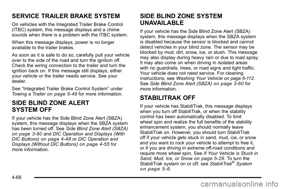 GMC YUKON XL 2010 Workshop Manual SERVICE TRAILER BRAKE SYSTEM
On vehicles with the Integrated Trailer Brake Control
(ITBC) system, this message displays and a chime
sounds when there is a problem with the ITBC system.
When this messa GMC YUKON XL 2010 Workshop Manual SERVICE TRAILER BRAKE SYSTEM
On vehicles with the Integrated Trailer Brake Control
(ITBC) system, this message displays and a chime
sounds when there is a problem with the ITBC system.
When this messa